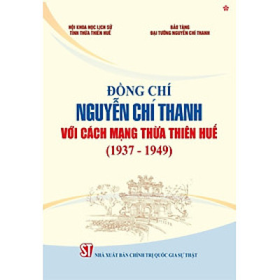 Đồng Chí Nguyễn Chí Thanh với cách mạng Thừa Thiên Huế (1937 - 1949) bản in 2024