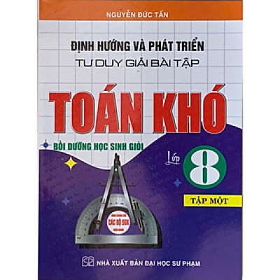 Định Hướng Và Phát Triển Tư Duy Giải Bài Tập Toán Khó Bồi Dưỡng Học Sinh Giỏi Lớp 8 Tập 1 -HA