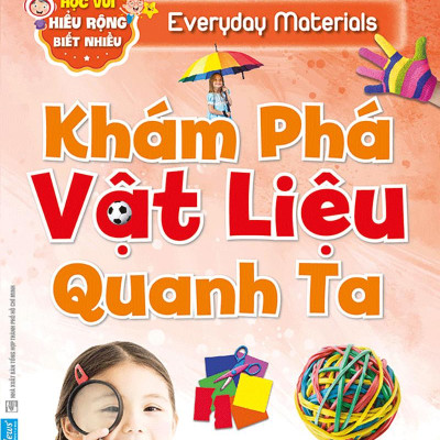 Khám Phá Vật Liệu Quanh Ta - Học Vui Hiểu Rộng Biết Nhiều (Tái Bản 2020)