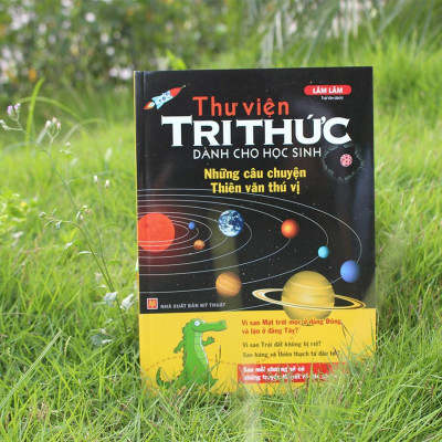 Thư Viện Tri Thức Dành Cho Học Sinh - Những Câu Chuyện Thiên Văn Thú Vị (Tái Bản)