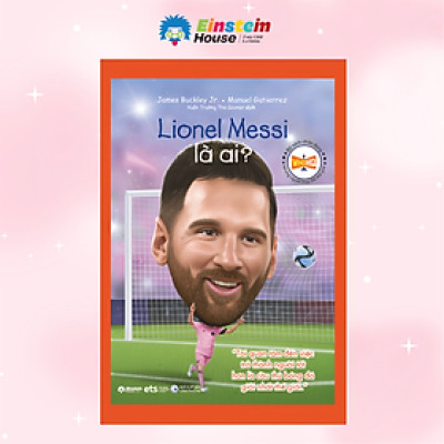 Bộ Sách Chân Dung Những Người Thay Đổi Thế Giới - Lionel Messi Là Ai?