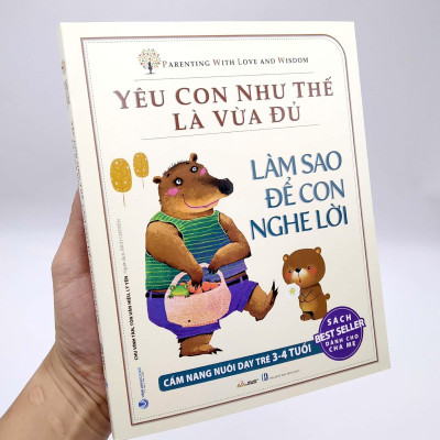 Yêu Con Như Thế Là Vừa Đủ - Làm Sao Để Con Nghe Lời (Cẩm nang Nuôi Dạy Trẻ 3 - 4 Tuổi)