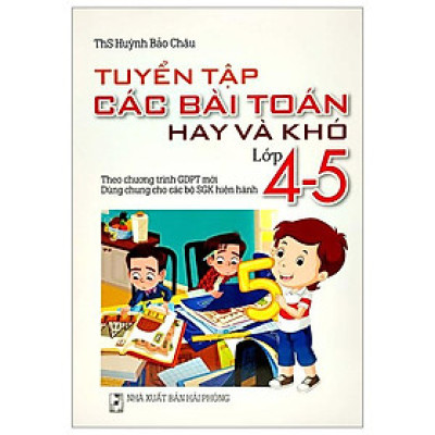 Tuyển Tập Các Bài Toán Hay Và Khó Lớp 4-5 (Theo Chương Trình Giáo Dục Phổ Thông Mới)