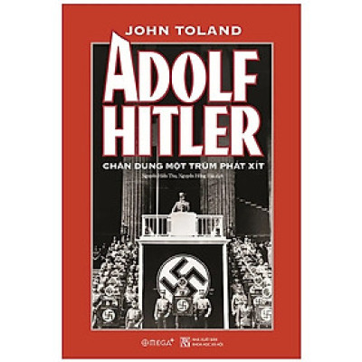 Tủ Sách Chân Dung Những Người Làm Thay Đổi Tiến Trình Của Nhân Loại: Adolf Hitler – Chân Dung Một Trùm Phát Xít (Tái Bản); Tặng Kèm BookMark