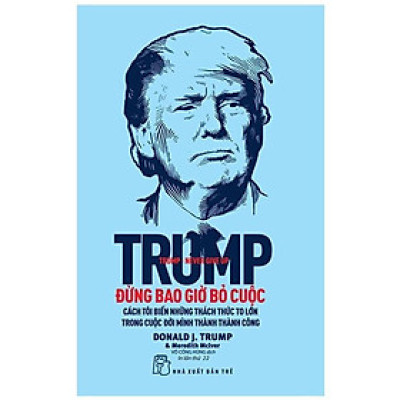 Trump - Đừng Bao Giờ Bỏ Cuộc (Tái Bản 2022) (NXB Trẻ)