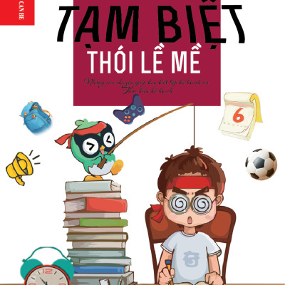 Kỹ năng sống dành cho học sinh - TẠM BIỆT THÓI LỀ MỀ
