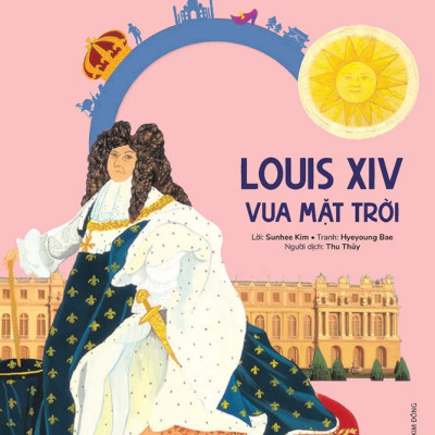Du Hành Vào Lịch Sử Thế Giới: Louis XIV - Vua Mặt Trời