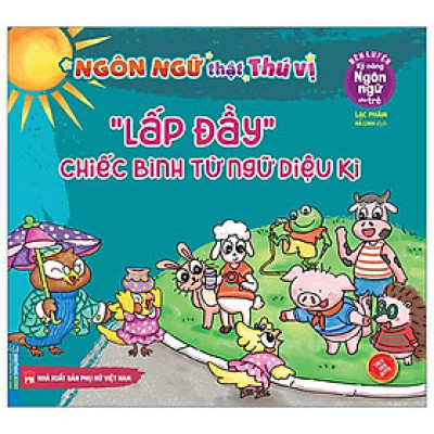 Rèn Luyện Kỹ Năng Ngôn Ngữ Cho Trẻ - Ngôn Ngữ Thật Thú Vị - "Lấp Đầy" Chiếc Bình Từ Ngữ Diệu Kì