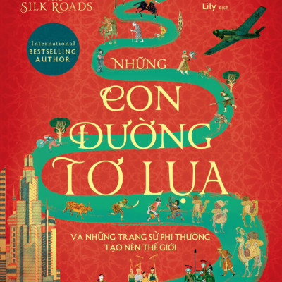 (In màu toàn bộ) NHỮNG CON ĐƯỜNG TƠ LỤA VÀ NHỮNG TRANG SỬ PHI THƯỜNG TẠO NÊN THẾ GIỚI - Phiên Bản Minh Họa - Peter Frankopan – Lily dịch – Alphabooks - NXB Thế Giới