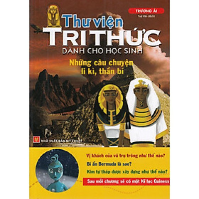 Thư Viện Tri Thức Dành Cho Học Sinh - Những Câu Chuyện Ly Kỳ, Thần Bí (Tái Bản) - Bản Quyền