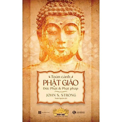 Sách - Toàn Cảnh Phật Giáo - Đức Phật Và Phật Pháp - John Strong - Thái Hà Books