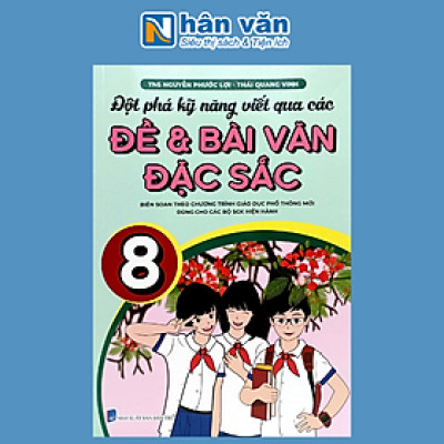 Đột Phá Kỹ Năng Viết Qua Các Đề Và Bài Văn Đặc Sắc Lớp 8 (Theo Chương Trình GDPT Mới)