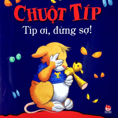 Chuột Típ - Típ Ơi, Đừng Sợ! (Tái Bản 2022)