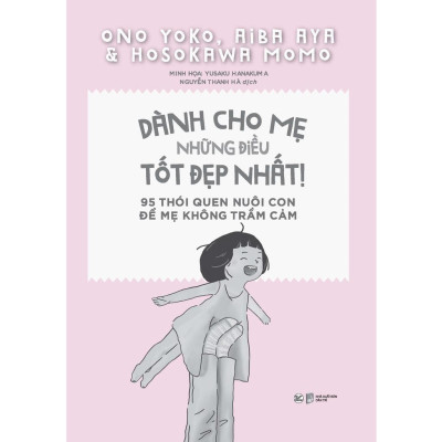 Dành Cho Mẹ Những Điều Tốt Đẹp Nhất - 95 Thói Quen Nuôi Con Để Mẹ Không Trầm Cảm - Bản Quyền