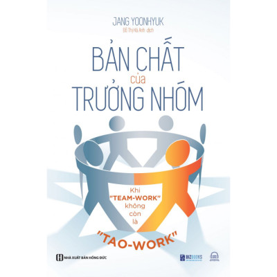 Sách - Bản Chất Của Trưởng Nhóm: Khi "Team-Work" Không Còn Là "Tao-Work" - Tạo Ra Giá Trị Cho Đội Nhóm Của Bạn - MCBooks