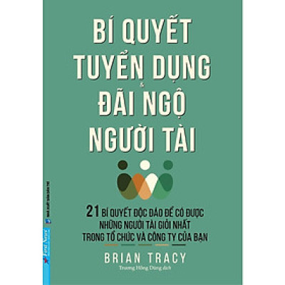 Sách - Bí Quyết Tuyển Dụng Và Đãi Ngộ Người Tài