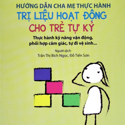 Hướng Dẫn Cha Mẹ Thực Hành Trị Liệu Hoạt Động Cho Trẻ Tự Kỷ (Tái Bản 2024)