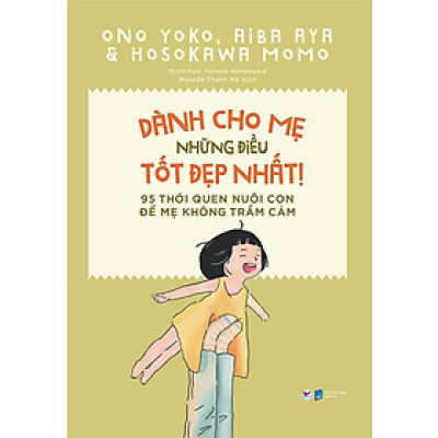 Dành Cho Mẹ Những Điều Tốt Đẹp Nhất - 95 Thói Quen Nuôi Con Để Mẹ Không Trầm Cảm - Bản Quyền
