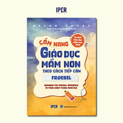 Sách CẨM NANG GIÁO DỤC MẦM NON THEO CÁCH TIẾP CẬN FROEBEL 