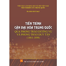 Sách - Tiến trình cận đại hóa Trung Quốc qua phong trào Dương Vũ và phong trào Duy Tân (1861-1898)