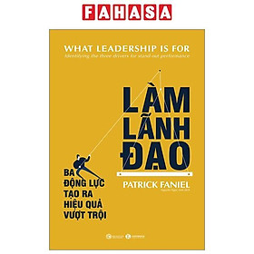 Làm Lãnh Đạo - Ba Động Lực Tạo Ra Hiệu Quả Vượt Trội