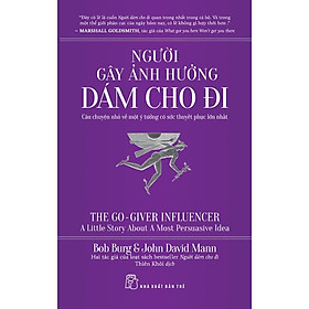 Người Gây Ảnh Hưởng - Dám Cho Đi: Câu Chuyện Nhỏ Về Một Ý Tưởng Có Sức Thuyết Phục Lớn Nhất  - Bản Quyền