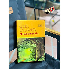 NHIỆT ĐỚI BUỒN - Claude Lévi-Strauss  - Ngô Bình Lâm dịch – NXB Tri Thức