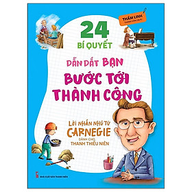 Lời Nhắn Nhủ Từ Carnegie Dành Cho Thanh Thiếu Niên - 24 Bí Quyết Dẫn Dắt Bạn Bước Tới Thành Công (Tái Bản 2022) 