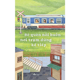 Sách - Bỏ Quên Nỗi Buồn Nơi Trạm Dừng Kế Tiếp - AZ Việt Nam
