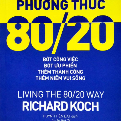 Sống Theo Phương Thức 80/20: Bớt Công Việc, Bớt Ưu Phiền, Thêm Thành Công, Thêm Niềm Vui Sống