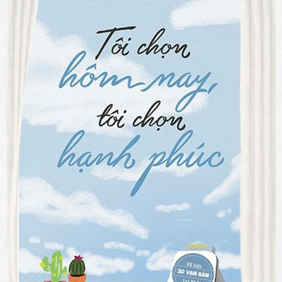 Tôi Chọn Hôm Nay, Tôi Chọn Hạnh Phúc (Tái Bản)