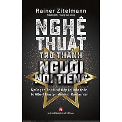 Sách - Nghệ Thuật Trở Thành Người Nổi Tiếng- Những Thiên Tài Về Tiếp Thị Bản Thân - Rainer Zitelmann - NXB Phụ Nữ