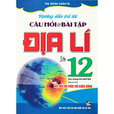 Hướng Dẫn Trả Lời Câu Hỏi Và Bài Tập Địa Lí Lớp 12 (Bám Sát SGK Kết Nối Tri Thức Với Cuộc Sống) - HA