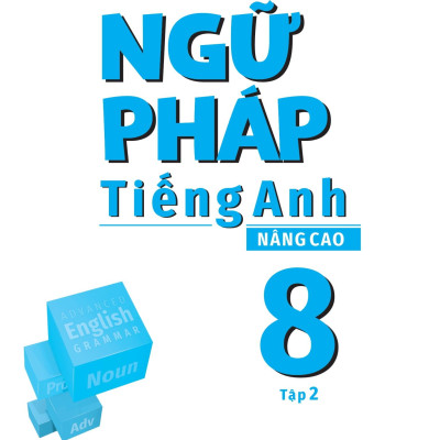 Ngữ Pháp Tiếng Anh Nâng Cao 8 - Tập 2 (Theo Chương Trình Giáo Dục Global Success)